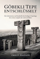 Göbekli Tepe entschlüsselt: Die Geheimnisse und Symbolik der heiligen Ursprünge des ersten Tempels der Welt enthüllen (German Edition) B0GDMJJSLK Book Cover