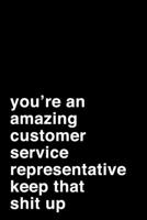 You're An Amazing Customer Service Representative. Keep That Shit Up: 6x9 Dot Bullet Notebook/Journal Motivation Gift Idea For Customer Service Reps 1704259738 Book Cover