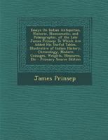 Essays On Indian Antiquities, Historic, Numismatic, and Palæographic, of the Late James Prinsep: To Which Are Added His Useful Tables, Illustrative of ... Modern Coinages, Weights, Measures, Etc 1289430683 Book Cover