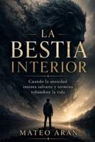 LA BESTIA INTERIOR: Cuando la ansiedad intenta salvarte y termina robándote la vida (Spanish Edition) B0H1N6JM4F Book Cover