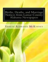 Births, Deaths, and Marriage Notices from Lamar County Alabama Newspapers 1497415667 Book Cover