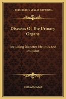 Diseases of the Urinary Organs: Including Diabetes Melitus and Insipidus 1344616852 Book Cover