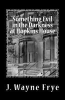 Something Evil in the Darkness at Hopkins House 0973597348 Book Cover