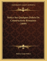 Notice Sur Quelques Débris De Constructions Romaines Conservés Dans La Commune De Herten, Près De Ruremonde... 1141648296 Book Cover