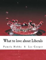What to Love about Liberals 1544773684 Book Cover
