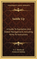 Saddle Up: A Guide To Equitation And Stable Management, Including Hints To Instructors 1163150983 Book Cover