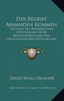 Der Begriff Abhanden Kommen: Im Sinne Des Burgerlichen Gesetzbuchs Unter Berucksichtigung Der Geschichtlichen Entwicklung (1906) 1160427194 Book Cover