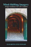 Mind-Shifting Imagery: Image Guidance for Life Coaches 1721576304 Book Cover
