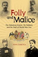 Folly and Malice: The Habsburg Empire, the Balkans and the Start of World War One 0856835137 Book Cover