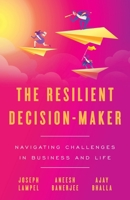 The Resilient Decision-Maker: Navigating Challenges in Business and Life 1544504136 Book Cover