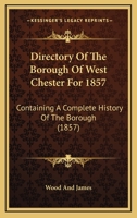 Directory of the Borough of West Chester for 1857: Containing a Complete History of the Borough .. 1146970218 Book Cover
