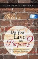 Do You Live on Purpose?: A Curriculum for Living 1452574758 Book Cover