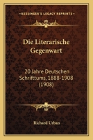 Die Literarische Gegenwart: 20 Jahre Deutschen Schrifttums, 1888-1908 (1908) 1168442729 Book Cover