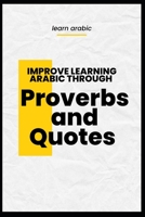 Improve learning arabic through Proverbs and Quotes B0BHRGPX97 Book Cover