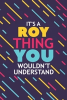 It's a Roy Thing You Wouldn't Understand: Lined Notebook / Journal Gift, 120 Pages, 6x9, Soft Cover, Glossy Finish 1677154993 Book Cover