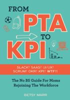 From PTA to KPI: The No BS Guide For Moms Rejoining The Workforce B0GNLLWLQW Book Cover