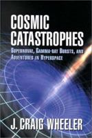 Cosmic Catastrophes: Supernovae, Gamma-Ray Bursts, and Adventures in Hyperspace 0521651956 Book Cover