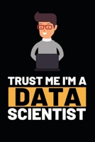 Trust Me I'm A Data Scientist: Funny Data Scientist Notebook/Journal (6 X 9) Gift For Christmas Or Birthday 1673635776 Book Cover