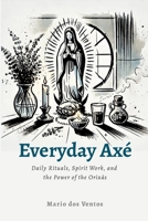 Everyday Axé: Daily Rituals, Spirit Work, and the Power of the Orixás 1300124024 Book Cover