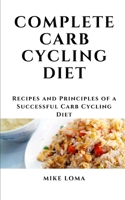 COMPLETE CARB CYCLING DIET: Recipes and Principles of a Successful Carb Cycling Diet B0851M28BP Book Cover