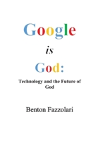 Google is God: Technology and the Future of God 0692085637 Book Cover