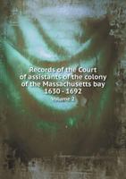 Records of the Court of Assistants of the Colony of the Massachusetts Bay 1630 - 1692 Volume 2 5518865643 Book Cover