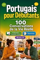 Portugais pour Débutants A1 : 100 Conversations de la Vie Réelle: Apprenez le portugais avec 100 dialogues bilingues, salutations, voyage, courses, ... vocabulaire et exercices (French Edition) B0H725SVP3 Book Cover