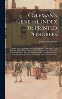 Coleman's General Index to Printed Pedigrees; Which are to be Found in all the Principal County And 1017564663 Book Cover