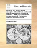 Britannia: Or a Chorographical Description of Great Britain and Ireland, Together With the Adjacent Islands. Written in Latin by William Camden, ... ... Additions and Improvements. of 2; Volume 2 117144267X Book Cover
