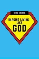 Imagine Living Like God 1714250326 Book Cover