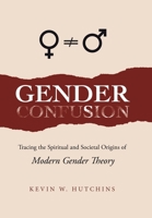 Gender Confusion: Tracing the Spiritual and Societal Origins of Modern Gender Theory 1973698501 Book Cover