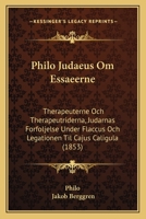 Philo Judaeus Om Essaeerne: Therapeuterne Och Therapeutriderna, Judarnas Forfoljelse Under Flaccus Och Legationen Til Cajus Caligula (1853) 1143156471 Book Cover