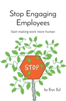 Stop Engaging Employees: Start making work more human B0CRJY6Z2G Book Cover