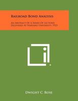 Railroad Bond Analysis: An Abstract Of A Series Of Lectures Delivered At Harvard University, 1923 1258525933 Book Cover