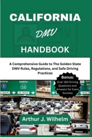 California DMV Handbook: A Comprehensive Guide to The Golden State DMV Rules, Regulations, and Safe Driving Practices B0CQQY1G66 Book Cover