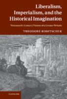 Liberalism, Imperialism, and the Historical Imagination: Nineteenth-Century Visions of a Greater Britain 1107638275 Book Cover