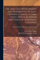 Oil and Gas Development and Possibilities in East-central Illinois. (Clark, Coles, Douglas, Edgar and Parts of Adjoining Counties); Illinois State Geological Survey Bulletin No. 54 1014743737 Book Cover