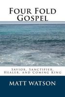 Four Fold Gospel: Savior, Sanctifier, Healer, and Coming King 1479375861 Book Cover