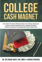 College Cash Magnet: How Darrin Francois Mastered the U.S. College Admission Process, Got Accepted Into 91 Colleges and Won Millions of Dollars in Scholarships and Financial Aid 172468535X Book Cover