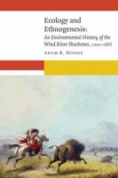 Ecology and Ethnogenesis: An Environmental History of the Wind River Shoshones, 1000–1868 (New Visions in Native American and Indigenous Studies) 1496201515 Book Cover