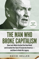 The Man Who Broke Capitalism: How Jack Welch Gutted the Heartland and Crushed the Soul of Corporate America—and How to Undo His Legacy 198217644X Book Cover