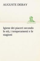 Igiene dei Piaceri secondo le Età, i Temperamenti e Stagioni 1480285412 Book Cover