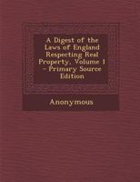 A Digest of the Laws of England Respecting Real Property, Volume 1 1142465527 Book Cover