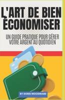 L'ART DE BIEN ÉCONOMISER: Un Guide Pratique pour Gérer Votre Argent au Quotidien (French Edition) B0CKMFZ82W Book Cover