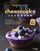 Amazing Cheesecake Cookbook: Delicious Cheesecake Recipes for Any Occasion! B0CC79T9XJ Book Cover