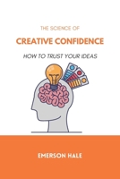 The Science of Creative Confidence: How to Trust Your Ideas B0GQXDZQ2Q Book Cover