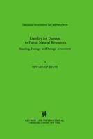 Liability for Damage to Public Natural Resources - Standing, Damage and Damage Assessment (INTERNATIONAL ENVIRONMENTAL LAW AND POLICY Volume 61) (International ... Law and Policy Series, Volume 61) 9041117245 Book Cover