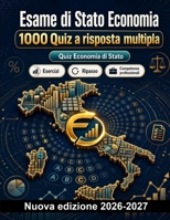 Esame di Stato Economia : 1000 Quiz a risposta multipla: Approfondimento su bilancio, finanza, mercati e diritto societario per il ripasso mirato dei concetti chiave e simulazioni (Italian Edition) B0HBQNX1TT Book Cover