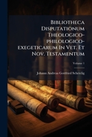 Bibliotheca Disputationum Theologico-philologico-exegeticarum In Vet. Et Nov. Testamentum, Volume 1 1245307452 Book Cover