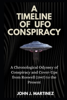 A Timeline of UFO Conspiracy: A Chronological Odyssey of Conspiracy and Cover-Ups from Roswell (1947) to the Present B0CR8LPLCS Book Cover